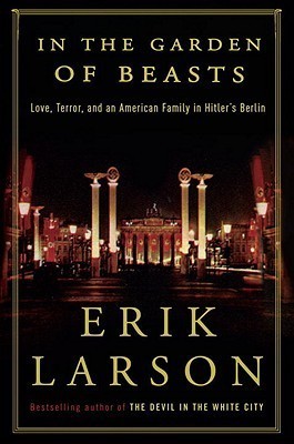 In the Garden of Beasts: Love, Terror, and an American Family in Hitler's Berlin