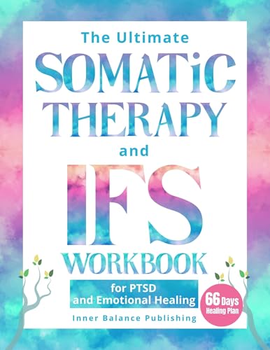 The Ultimate Somatic Therapy and IFS Workbook for PTSD and Emotional Healing